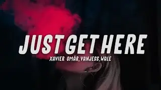 Xavier Omär - Just Get Here (feat. VanJess & Wale)