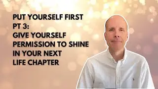 #134: Put Yourself First Pt 3: Give Yourself Permission to Shine in Your Next Life Chapter