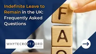 Indefinite Leave to Remain in the UK: Frequently Asked Questions