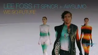 Lee Foss ft SPNCR + Awsumo - We So Future
