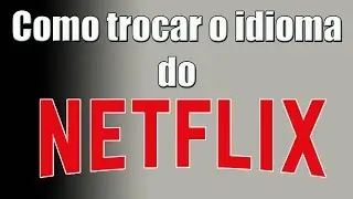 Como trocar o idioma do Netflix