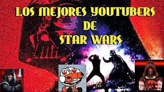 los mejores youtubers de star wars
