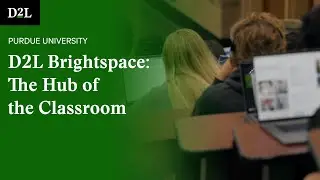 D2L Brightspace: The Hub of the Classroom at Purdue University