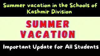 Summer Vacation Announced in the Schools of Kashmir Division  From 1st July 2023