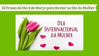 50 Frases do Dia 8 de Março para Enviar no Dia Internacional da Mulher
