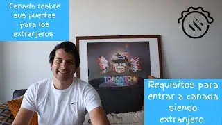 Canada reabre sus fronteras para los extranjeros / Requisitos para entrar a Canada 2021