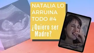 ¿Quiero ser madre? - Natalia lo arruina todo #4 