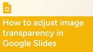 How to adjust image transparency in Google Slides