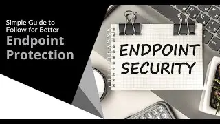 Simple Guide to Follow for Better Endpoint Protection