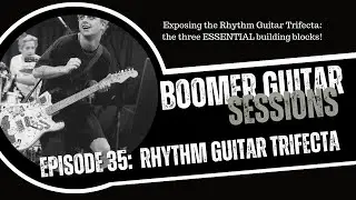 Boomer Guitar Sessions | Ep35 Rhythm Guitar Trifecta