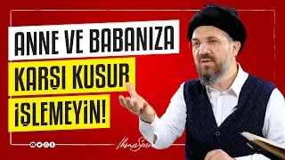 Anne ve Babanıza Karşı Kusur İşlemeyin! I İhsan ŞENOCAK