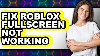 How to Fix Roblox Fullscreen Not Working 2025 - Easy Guide