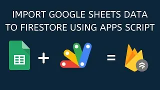 IMPORT GOOGLE SHEETS DATA TO FIRESTORE USING APPS SCRIPT