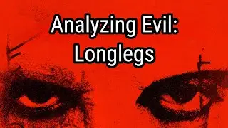 Analyzing Evil: Longlegs