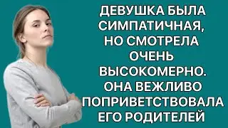Девушка была симпатичная, но смотрела очень высокомерно. Она вежливо поприветствовала его родителей