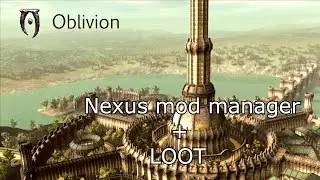 Modding Oblivion | Nexus Mod Manager and LOOT