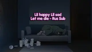 Lil happy lil sad - Let me die 『Rus Sub, Перевод』