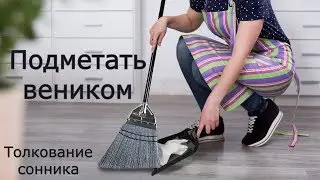 Подметать веником - толкование сонника