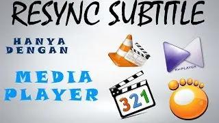 Resync Subtitle, Memperbaiki Timing Subtitle Menggunakan MPC, GOM, VLC dan KMPlayer [INDOSUB]