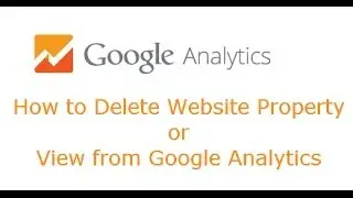 How to Delete Website Property or View from Google Analytics