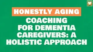 Coaching for Dementia Caregivers: A Holistic Approach