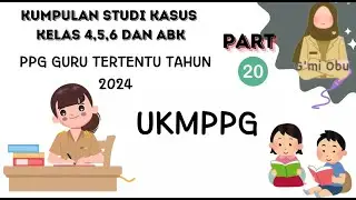 STUDI KASUS KELAS 4,5,6 DAN ANAK BERKEBUTUHAN KHUSUS UKPPPG GURU TERTENTU TAHUN 2024