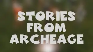 [ArcheAge] Stories From ArcheAge