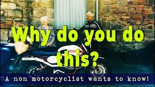 Non motorcyclist asks : Why do you do this ?