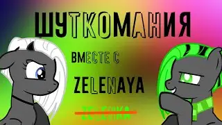 Шуткомания с zelenaya (уже не ZELENKA)