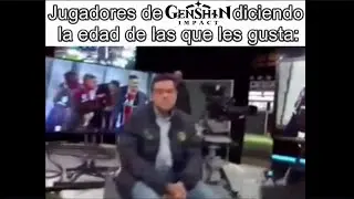 jugadores de genshin impact diciendo la edad de las que les gusta: