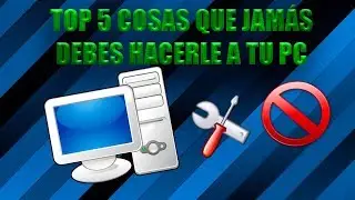 TOP 5 COSAS QUE NUNCA DEBES HACERLE A TU PC