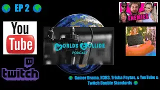 Worlds Collide 🌍 EP 2 🌍 Gamer Drama, H3H3, Trisha Paytas, & YouTube & Twitch Double Standards