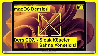 #11 Ders 007.1: Sıcak Köşeler ve Sahne Yöneticisi | macOS Dersleri