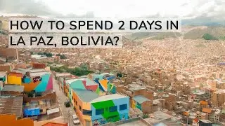 How to spend 2 days in La Paz, Bolivia? | Aliz’s Wonderland