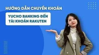 HƯỚNG DẪN CHUYỂN KHOẢN YUCHO BANKING ĐẾN TÀI KHOẢN RAKUTEN