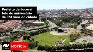 Prefeito de Jacareí fala do aniversário de 373 anos da cidade
