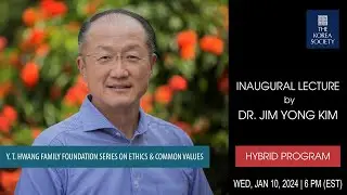 Y. T. Hwang Family Foundation Series on Ethics & Common Values Inaugural Lecture by Dr. Jim Yong Kim