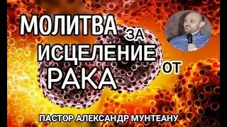 МОЛИТВА ЗА ИСЦЕЛЕНИЕ ОТ РАКА. Пастор Александр Мунтеану, церковь 
