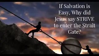 If SALVATION is SO EASY, Why did Jesus say STRIVE to enter in?