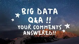 Big Data Q&A | Your comments answered!
