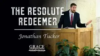 Jonathan Tucker | The Resolute Redeemer