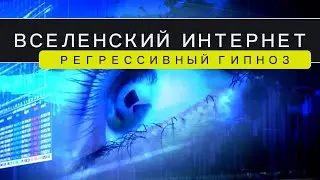 Вселенский интернет. Регрессивный гипноз.