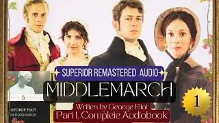 'MIDDLEMARCH' by George Eliot - Audiobook with Newly Restored & Remastered Audio (PART 1)