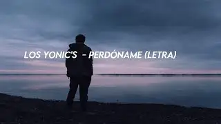 Los Yonic's  - Perdóname (Letra)