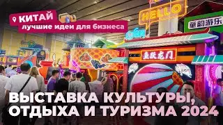 Впечатления с Выставки Культуры, Отдыха и Туризма 2024. Поиск бизнес идей в Китае.