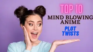 Top 10 Mind-Blowing Anime Plot Twist