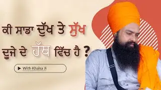 ਕੀ ਸਾਡਾ ਦੁੱਖ ਤੇ ਸੁੱਖ ਦੂਜੇ ਦੇ ਹੱਥ ਵਿੱਚ ਹੈ | By: Khalsa Ji (06/22/2024 - Fremont)