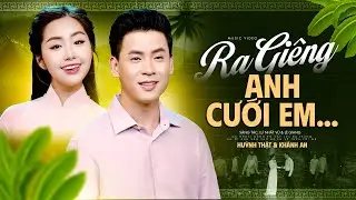 Ra Giêng Anh Cưới Em - Huỳnh Thật ft Khánh An | Cặp Đôi Song Ca Mới Nhất Hiện Nay
