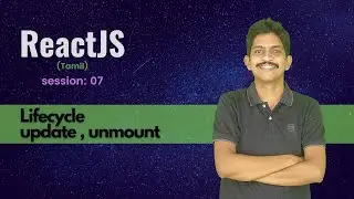 ReactJS (Tamil) - LifeCycle Update and Unmount - Session 07