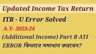 IT Return (Updated Return) ERROR Solved for A.Y- 2023-24 (Additional Income) Part B ATI